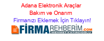 Adana+Elektronik+Araçlar+Bakım+ve+Onarım  Firmanızı+Eklemek+İçin+Tıklayın!